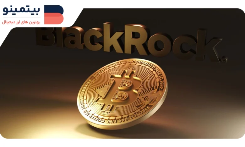 حرکت بزرگ BlackRock برای تقویت سرمایه‌گذاری در بیت‌کوین با ETF جدید